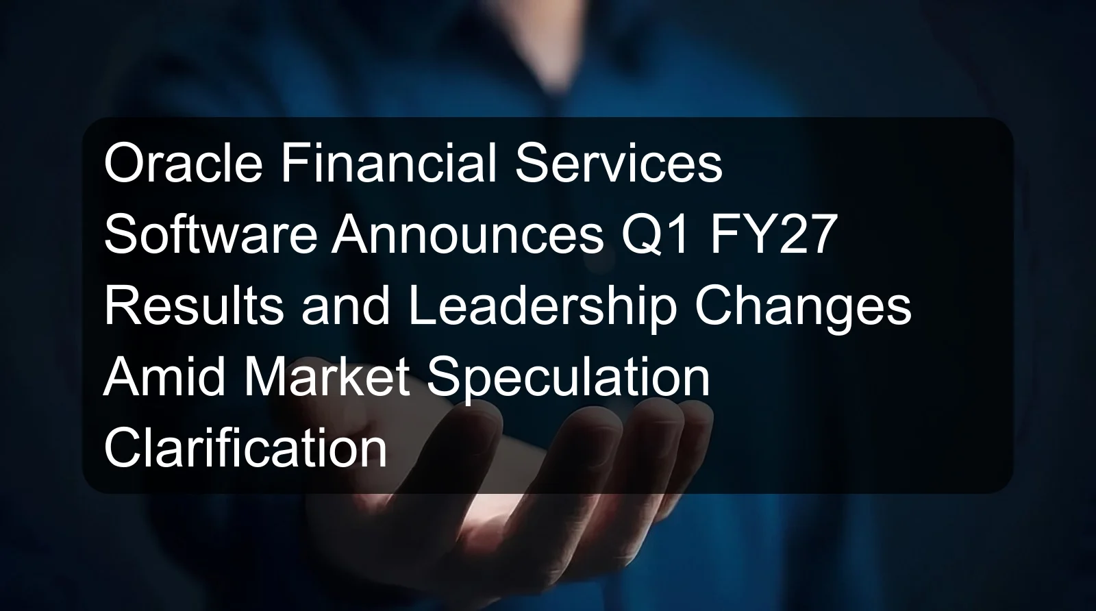Oracle Financial Services Software Announces Q1 FY27 Results and Leadership Changes Amid Market Speculation Clarification Oracle Financial Services Software Announces Q1 FY27 Results and Leadership Changes Amid Market Speculation Clarification