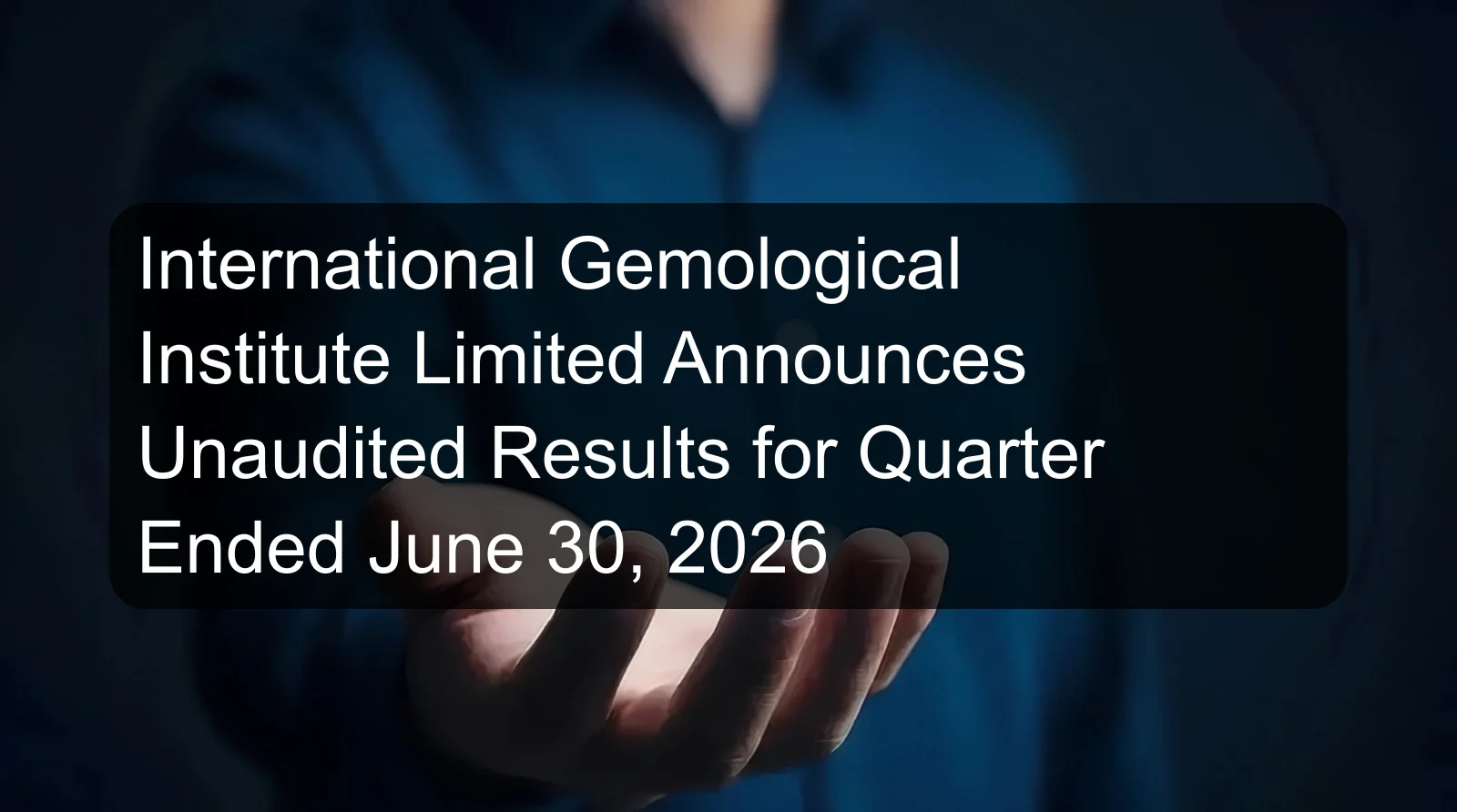 International Gemological Institute Limited Announces Unaudited Results for Quarter Ended June 30, 2026 International Gemological Institute Limited Announces Unaudited Results for Quarter Ended June 30, 2026