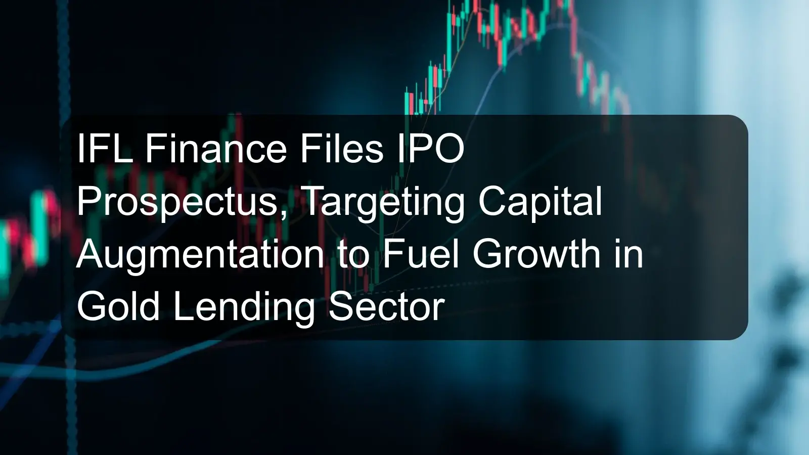 IFL Finance Files IPO Prospectus, Targeting Capital Augmentation to Fuel Growth in Gold Lending Sector IFL Finance Files IPO Prospectus, Targeting Capital Augmentation to Fuel Growth in Gold Lending Sector