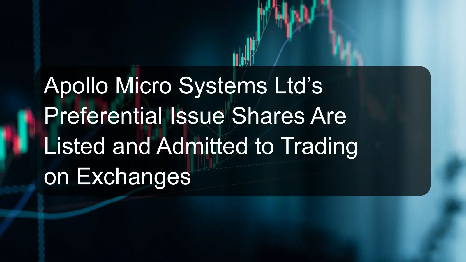 Apollo Micro Systems Ltd’s Preferential Issue Shares Are Listed and Admitted to Trading on Exchanges Apollo Micro Systems Ltd’s Preferential Issue Shares Are Listed and Admitted to Trading on Exchanges