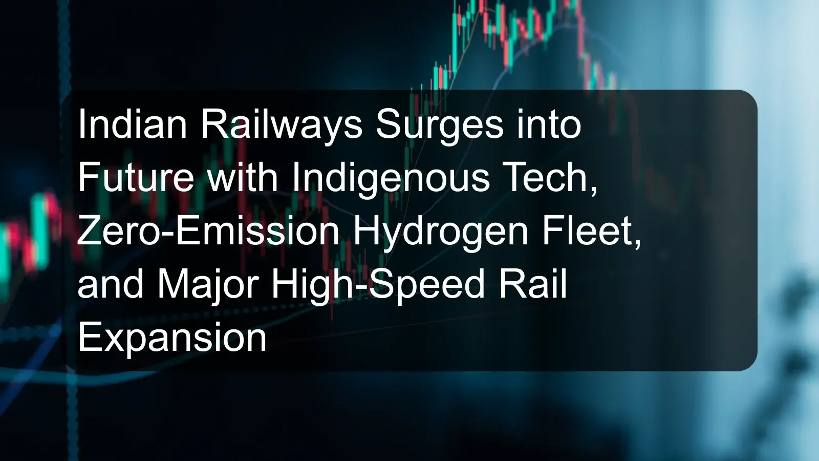 Indian Railways Surges into Future with Indigenous Tech, Zero-Emission Hydrogen Fleet, and Major High-Speed Rail Expansion Indian Railways Surges into Future with Indigenous Tech, Zero-Emission Hydrogen Fleet, and Major High-Speed Rail Expansion