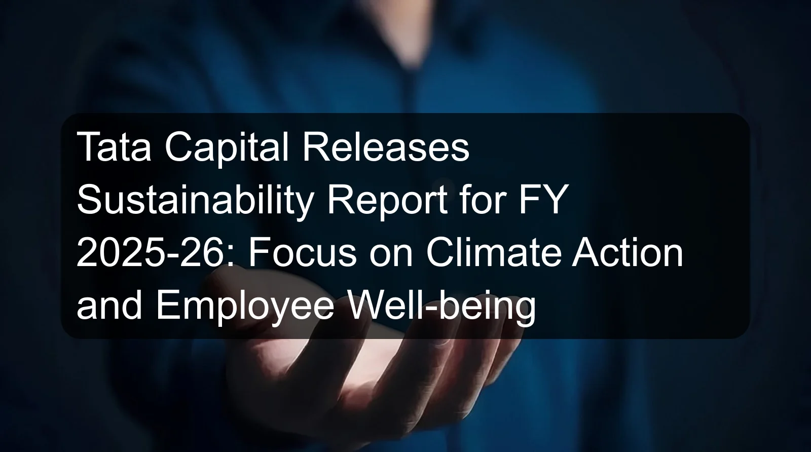 Tata Capital Releases Sustainability Report for FY 2025-26: Focus on Climate Action and Employee Well-being Tata Capital Releases Sustainability Report for FY 2025-26: Focus on Climate Action and Employee Well-being