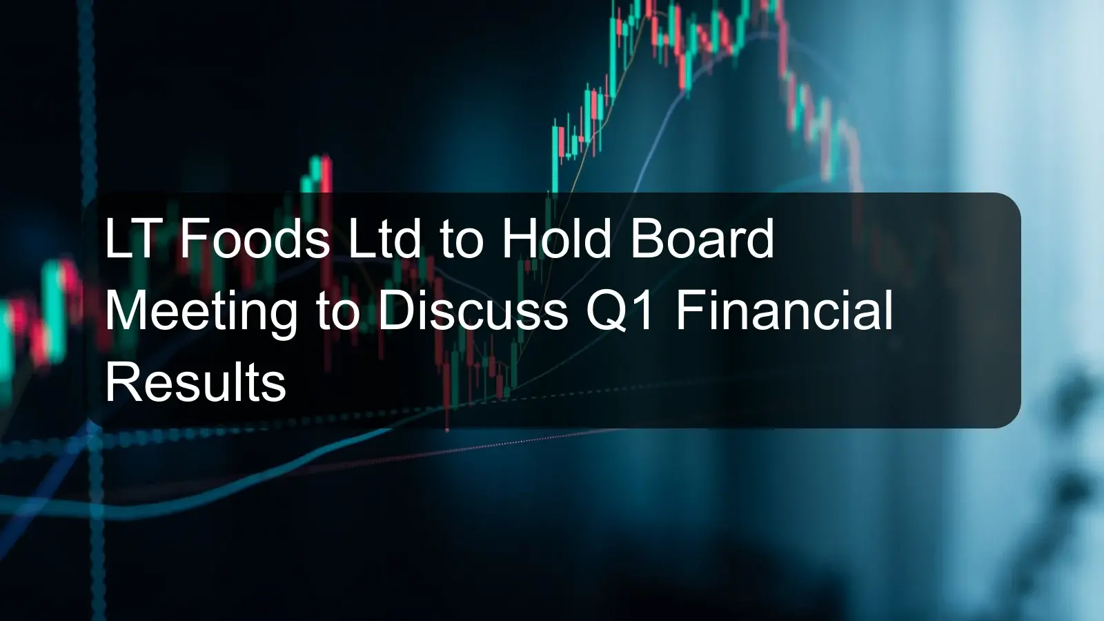 LT Foods Ltd to Hold Board Meeting to Discuss Q1 Financial Results