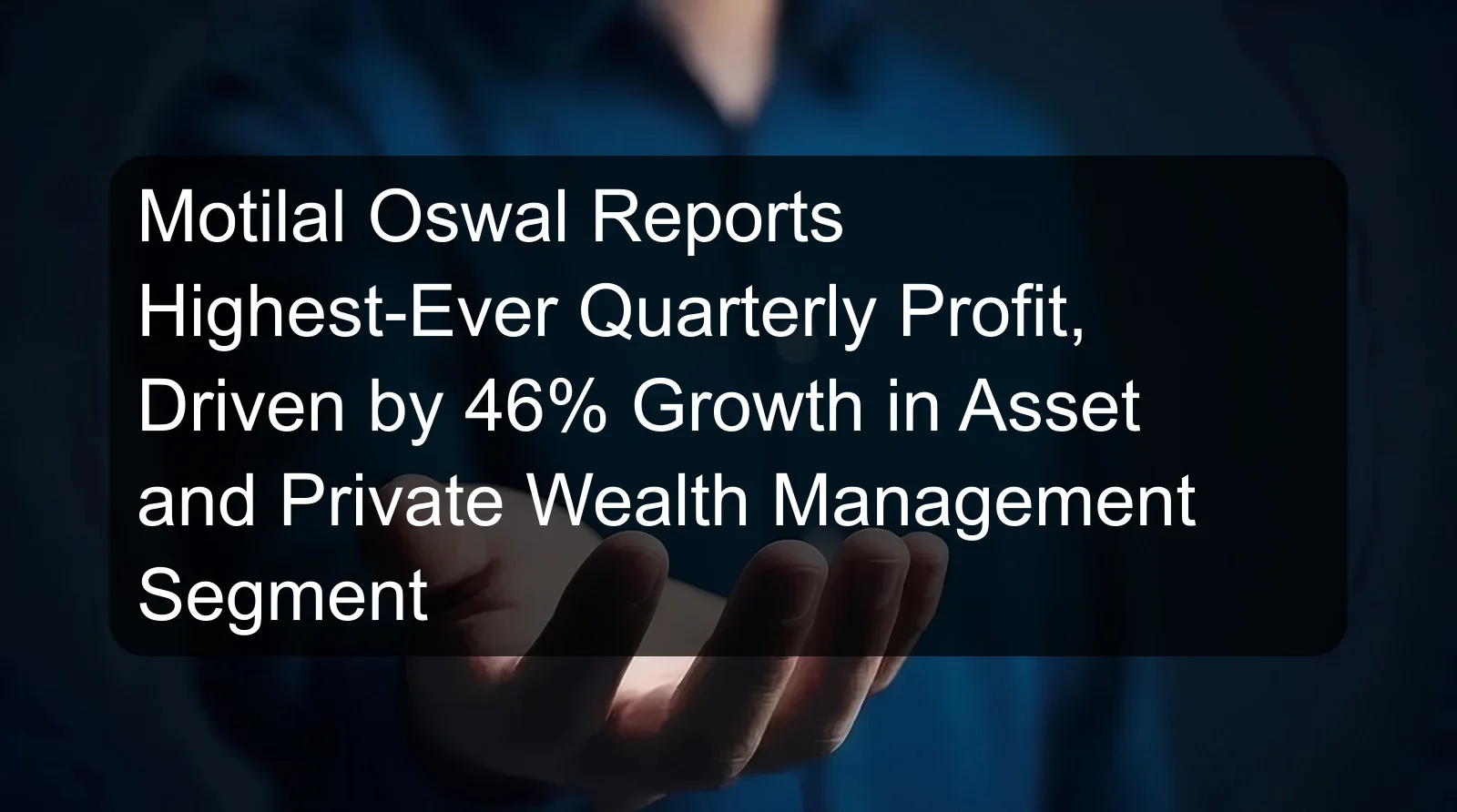 Motilal Oswal Reports Highest-Ever Quarterly Profit, Driven by 46% Growth in Asset and Private Wealth Management Segment
