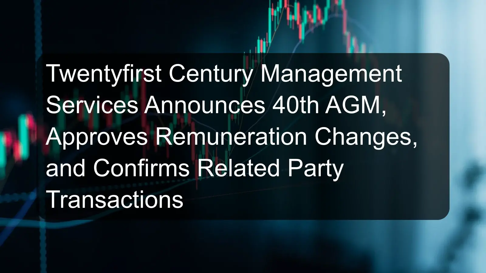 Twentyfirst Century Management Services Announces 40th AGM, Approves Remuneration Changes, and Confirms Related Party Transactions Twentyfirst Century Management Services Announces 40th AGM, Approves Remuneration Changes, and Confirms Related Party Transactions