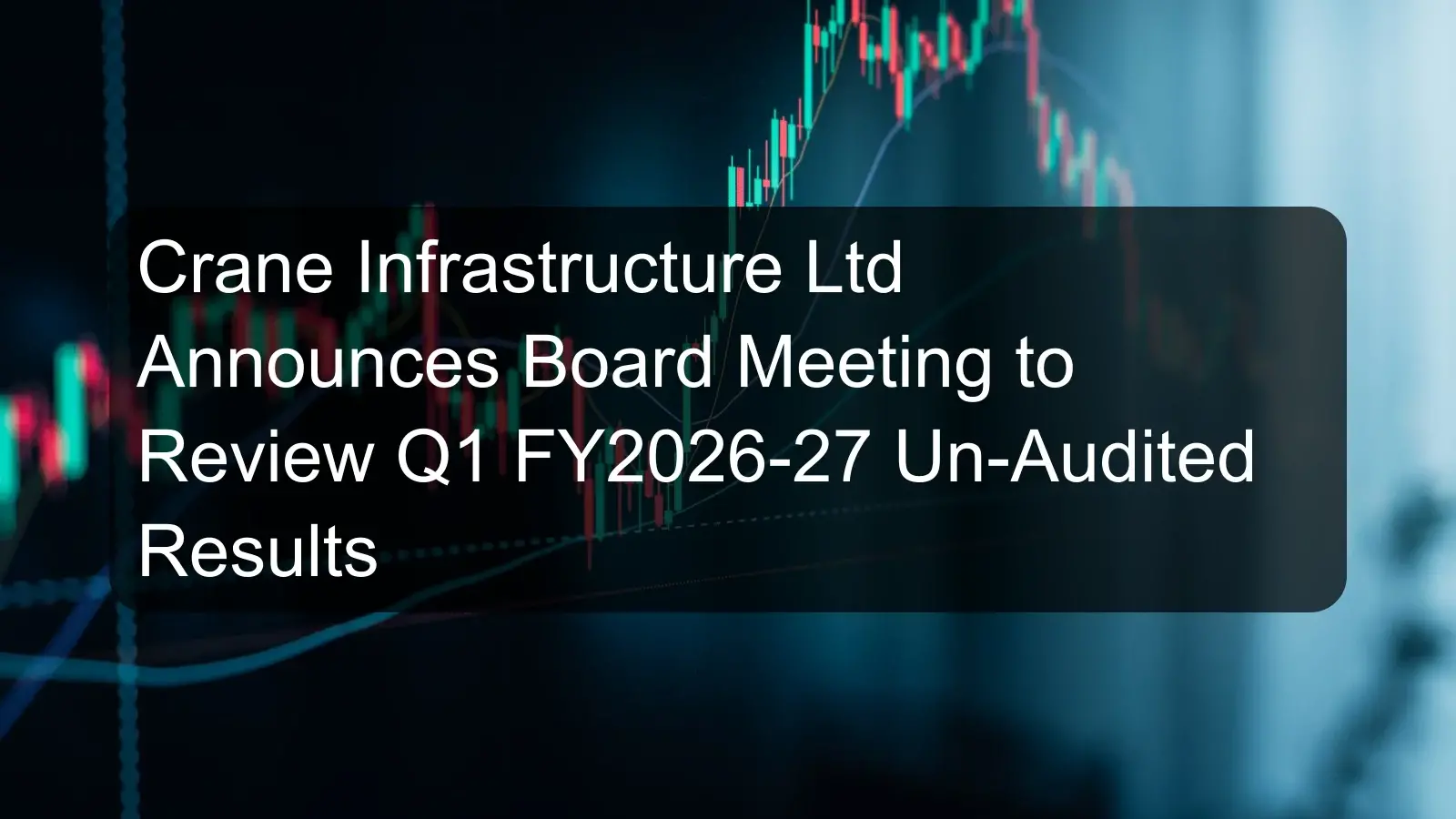 Crane Infrastructure Ltd Announces Board Meeting to Review Q1 FY2026-27 Un-Audited Results Crane Infrastructure Ltd Announces Board Meeting to Review Q1 FY2026-27 Un-Audited Results