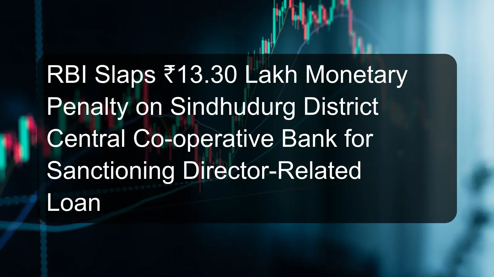 RBI Slaps ₹13.30 Lakh Monetary Penalty on Sindhudurg District Central Co-operative Bank for Sanctioning Director-Related Loan RBI Slaps ₹13.30 Lakh Monetary Penalty on Sindhudurg District Central Co-operative Bank for Sanctioning Director-Related Loan