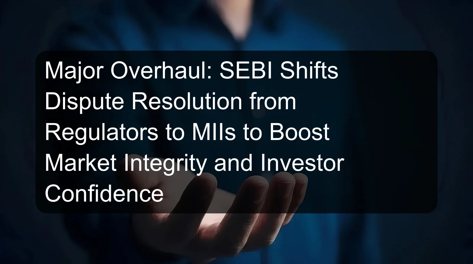 Major Overhaul: SEBI Shifts Dispute Resolution from Regulators to MIIs to Boost Market Integrity and Investor Confidence Major Overhaul: SEBI Shifts Dispute Resolution from Regulators to MIIs to Boost Market Integrity and Investor Confidence