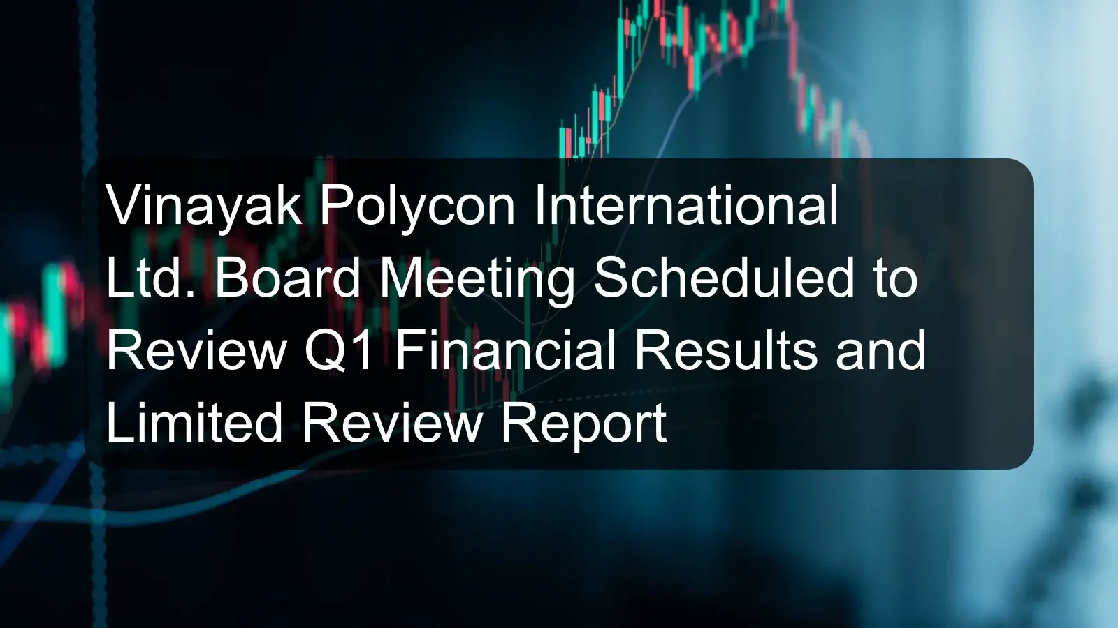 Vinayak Polycon International Ltd. Board Meeting Scheduled to Review Q1 Financial Results and Limited Review Report Vinayak Polycon International Ltd. Board Meeting Scheduled to Review Q1 Financial Results and Limited Review Report