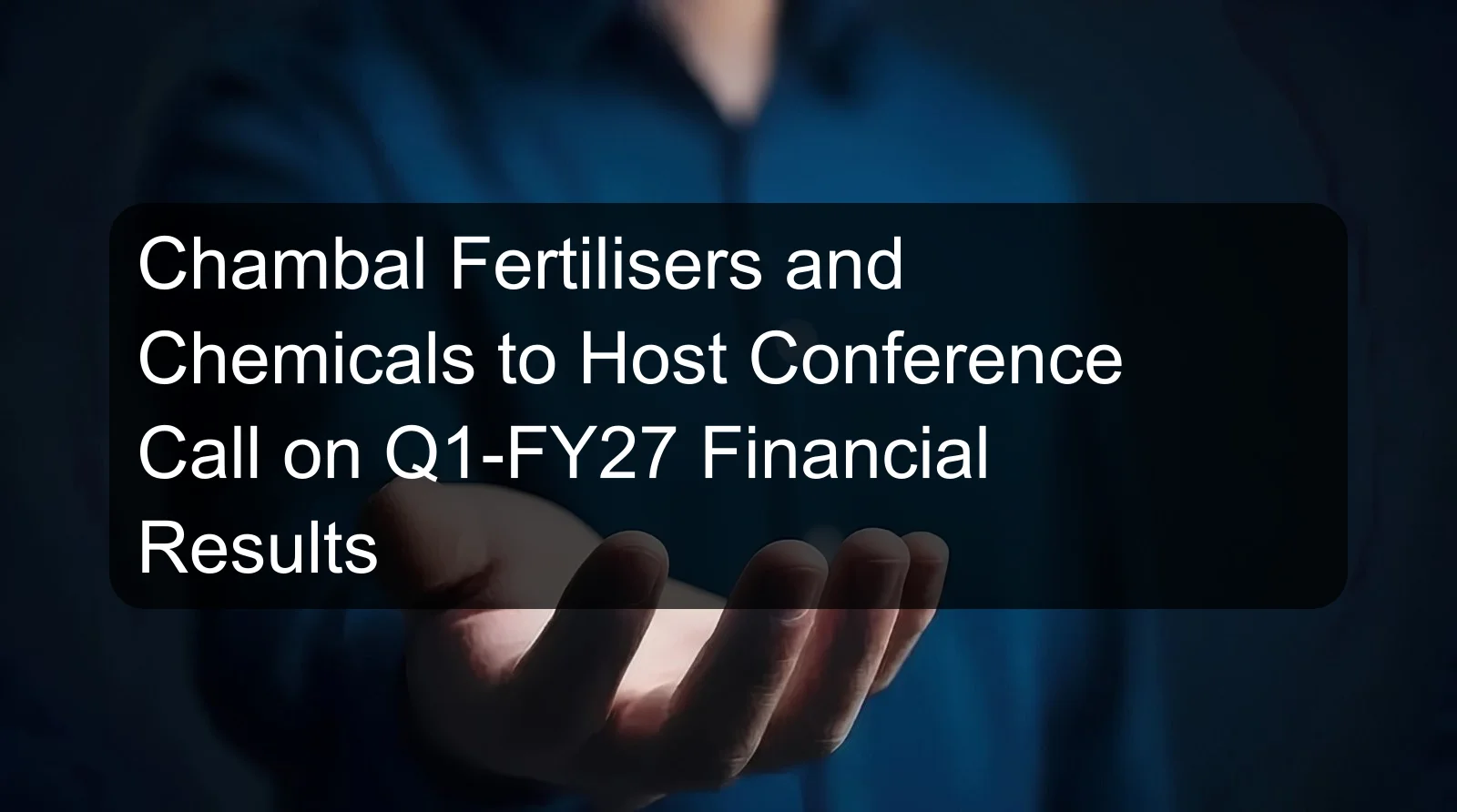 Chambal Fertilisers and Chemicals to Host Conference Call on Q1-FY27 Financial Results Chambal Fertilisers and Chemicals to Host Conference Call on Q1-FY27 Financial Results