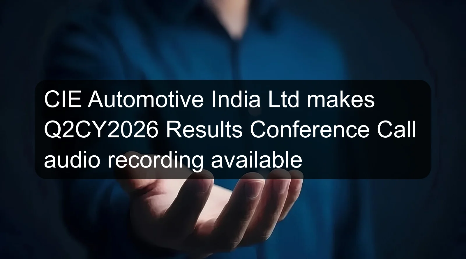 CIE Automotive India Ltd makes Q2CY2026 Results Conference Call audio recording available CIE Automotive India Ltd makes Q2CY2026 Results Conference Call audio recording available