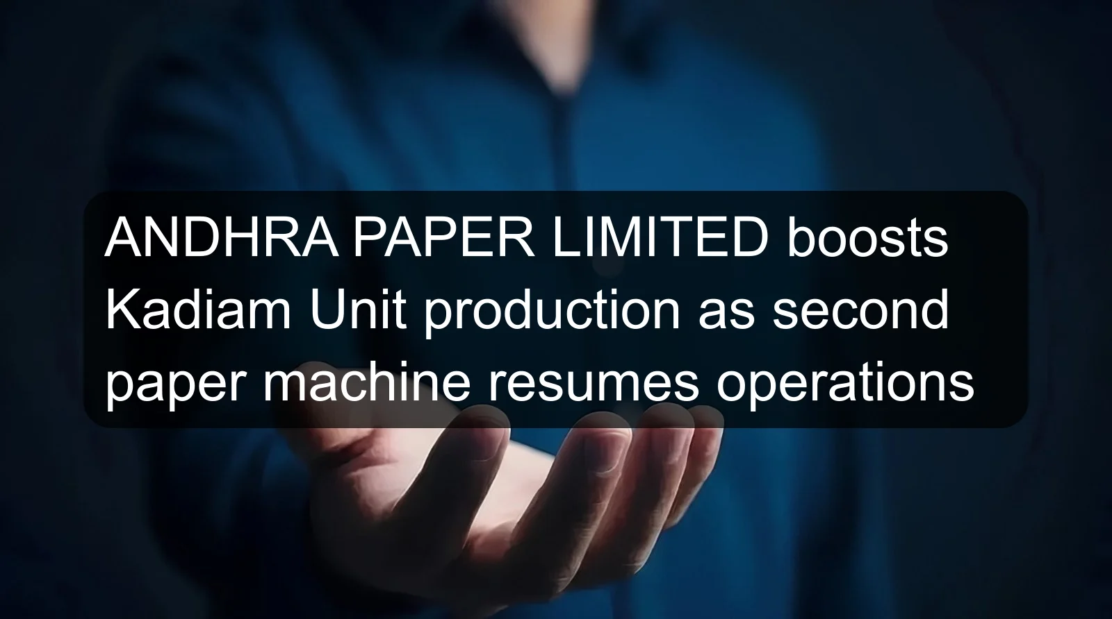 ANDHRA PAPER LIMITED boosts Kadiam Unit production as second paper machine resumes operations ANDHRA PAPER LIMITED boosts Kadiam Unit production as second paper machine resumes operations