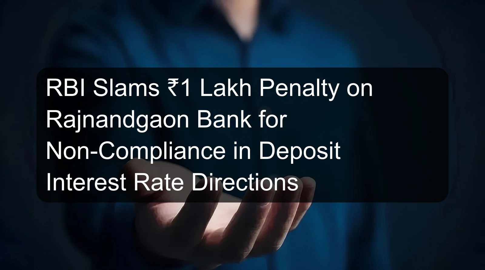 RBI Slams ₹1 Lakh Penalty on Rajnandgaon Bank for Non-Compliance in Deposit Interest Rate Directions RBI Slams ₹1 Lakh Penalty on Rajnandgaon Bank for Non-Compliance in Deposit Interest Rate Directions