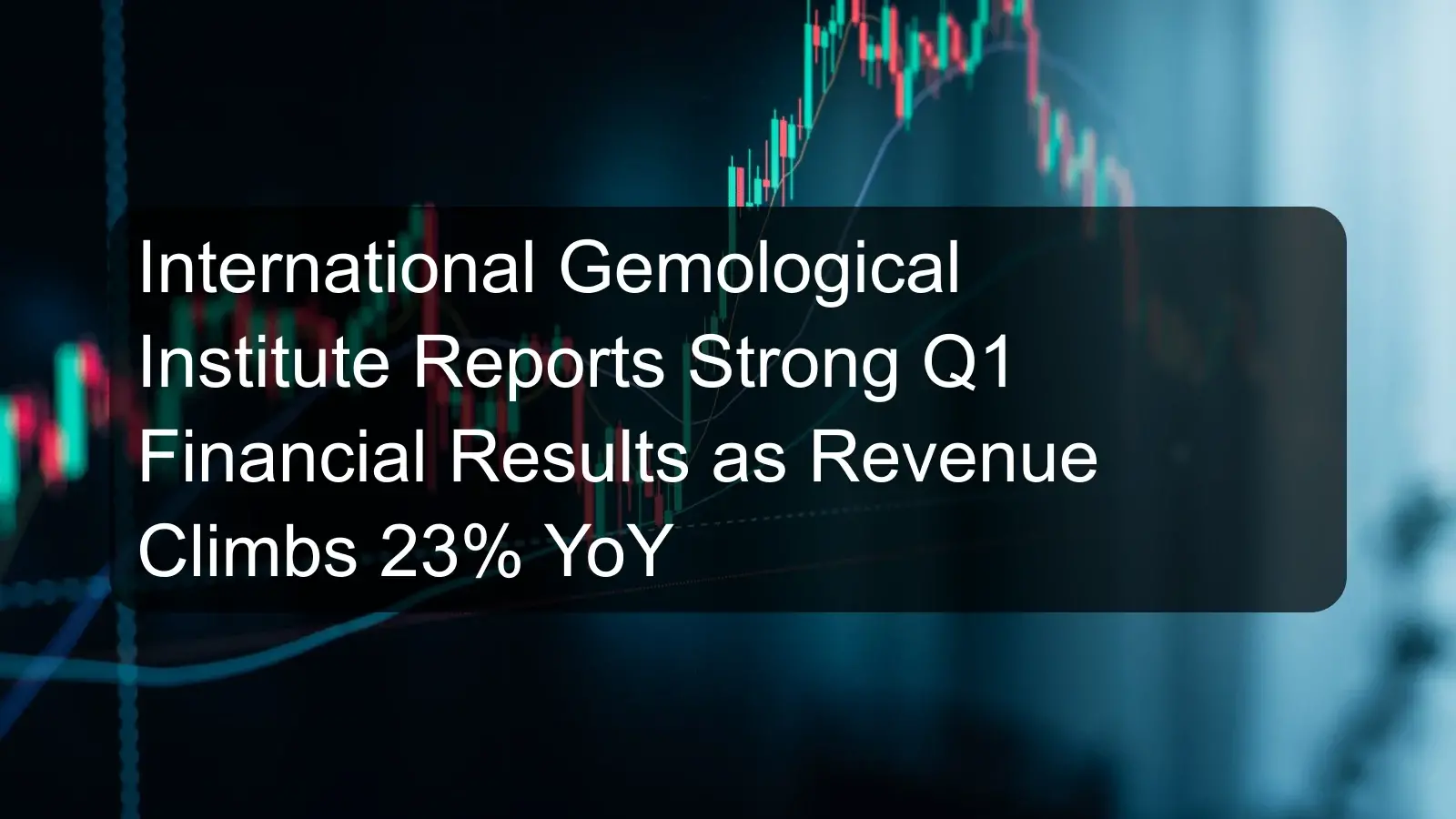 International Gemological Institute Reports Strong Q1 Financial Results as Revenue Climbs 23% YoY International Gemological Institute Reports Strong Q1 Financial Results as Revenue Climbs 23% YoY