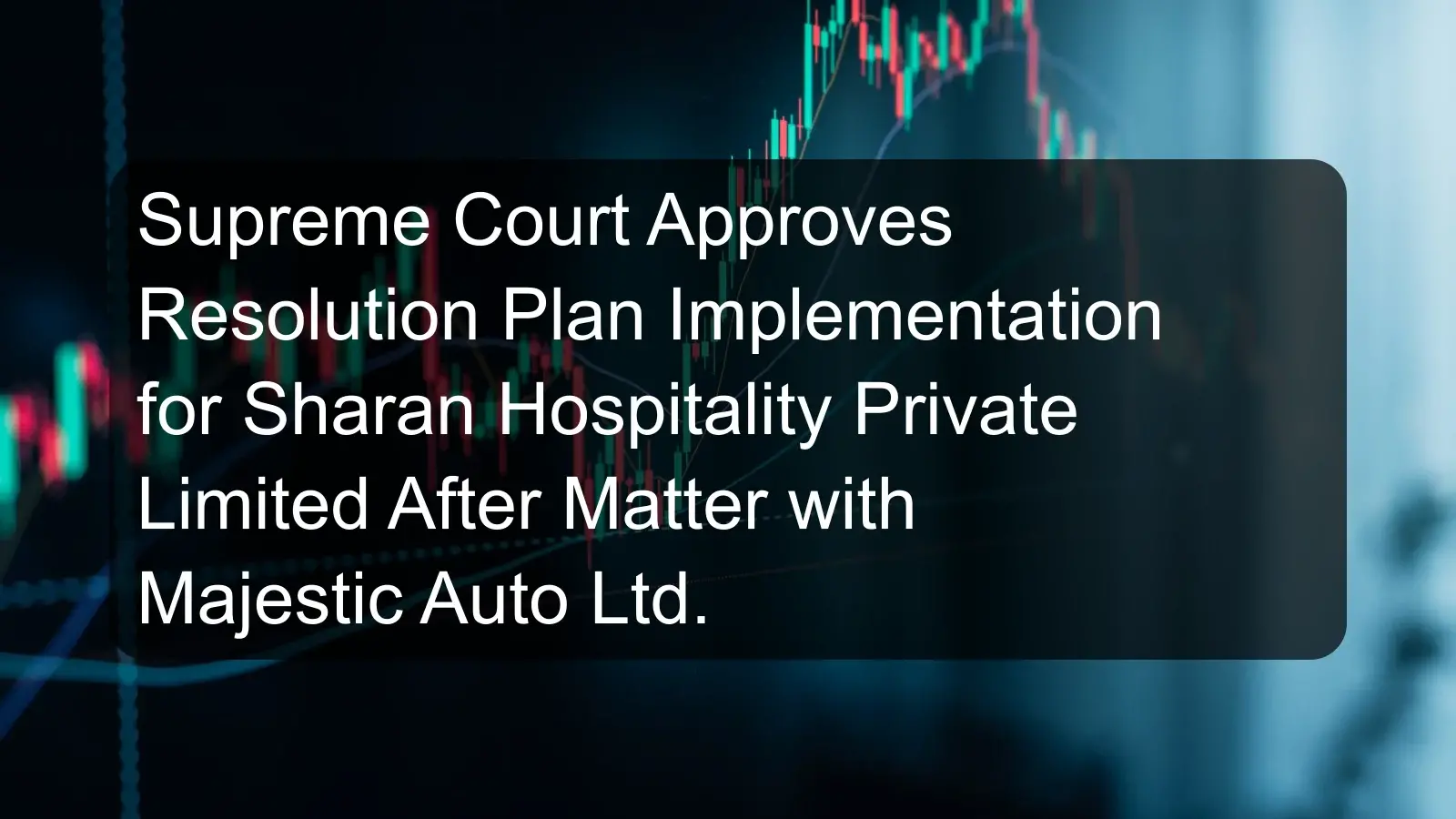 Supreme Court Approves Resolution Plan Implementation for Sharan Hospitality Private Limited After Matter with Majestic Auto Ltd. Supreme Court Approves Resolution Plan Implementation for Sharan Hospitality Private Limited After Matter with Majestic Auto Ltd.
