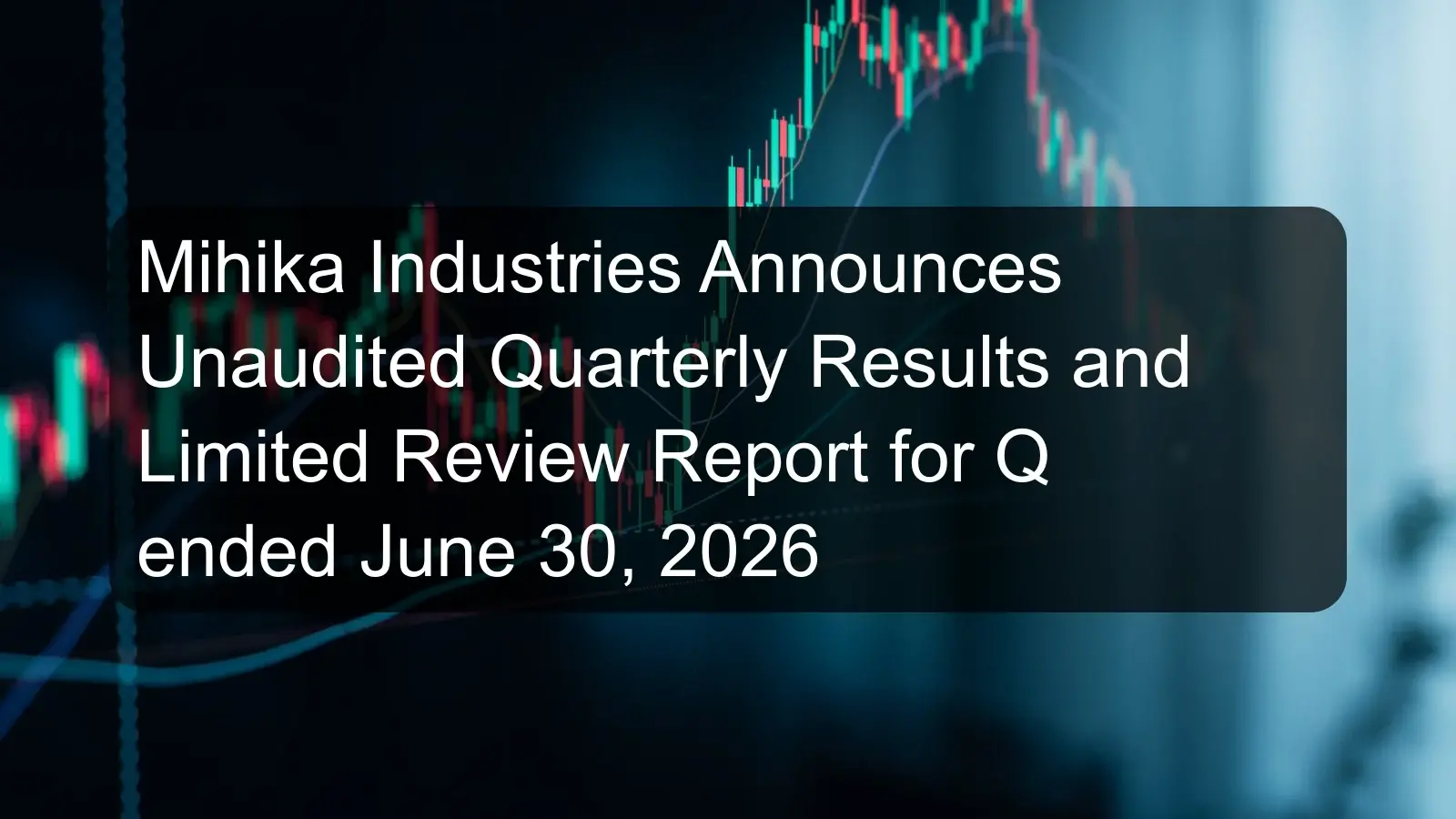 Mihika Industries Announces Unaudited Quarterly Results and Limited Review Report for Q ended June 30, 2026 Mihika Industries Announces Unaudited Quarterly Results and Limited Review Report for Q ended June 30, 2026