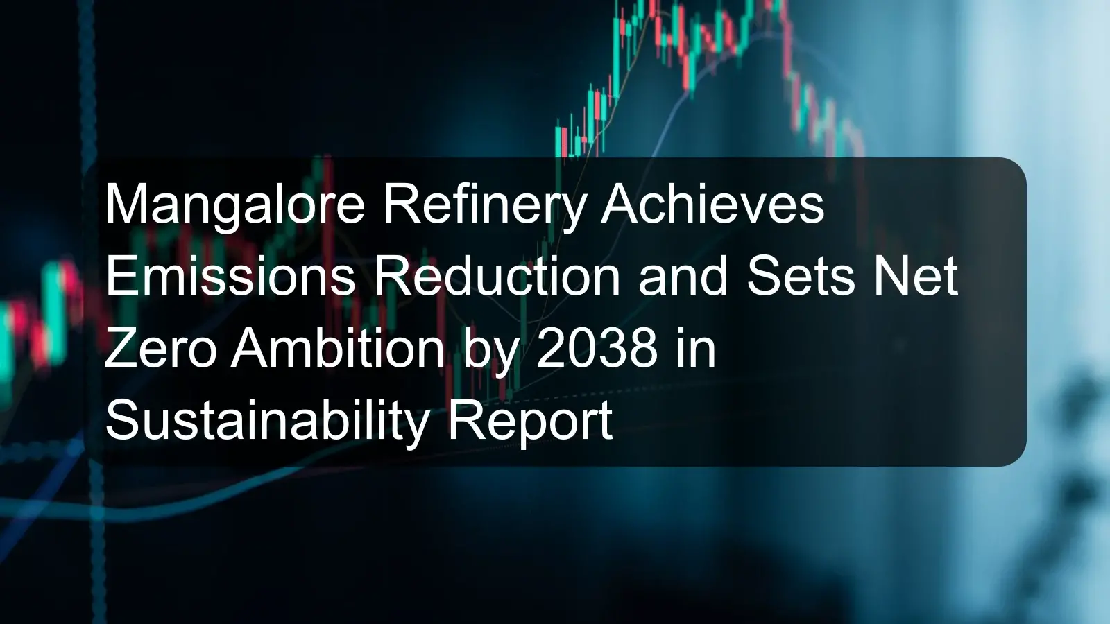Mangalore Refinery Achieves Emissions Reduction and Sets Net Zero Ambition by 2038 in Sustainability Report Mangalore Refinery Achieves Emissions Reduction and Sets Net Zero Ambition by 2038 in Sustainability Report