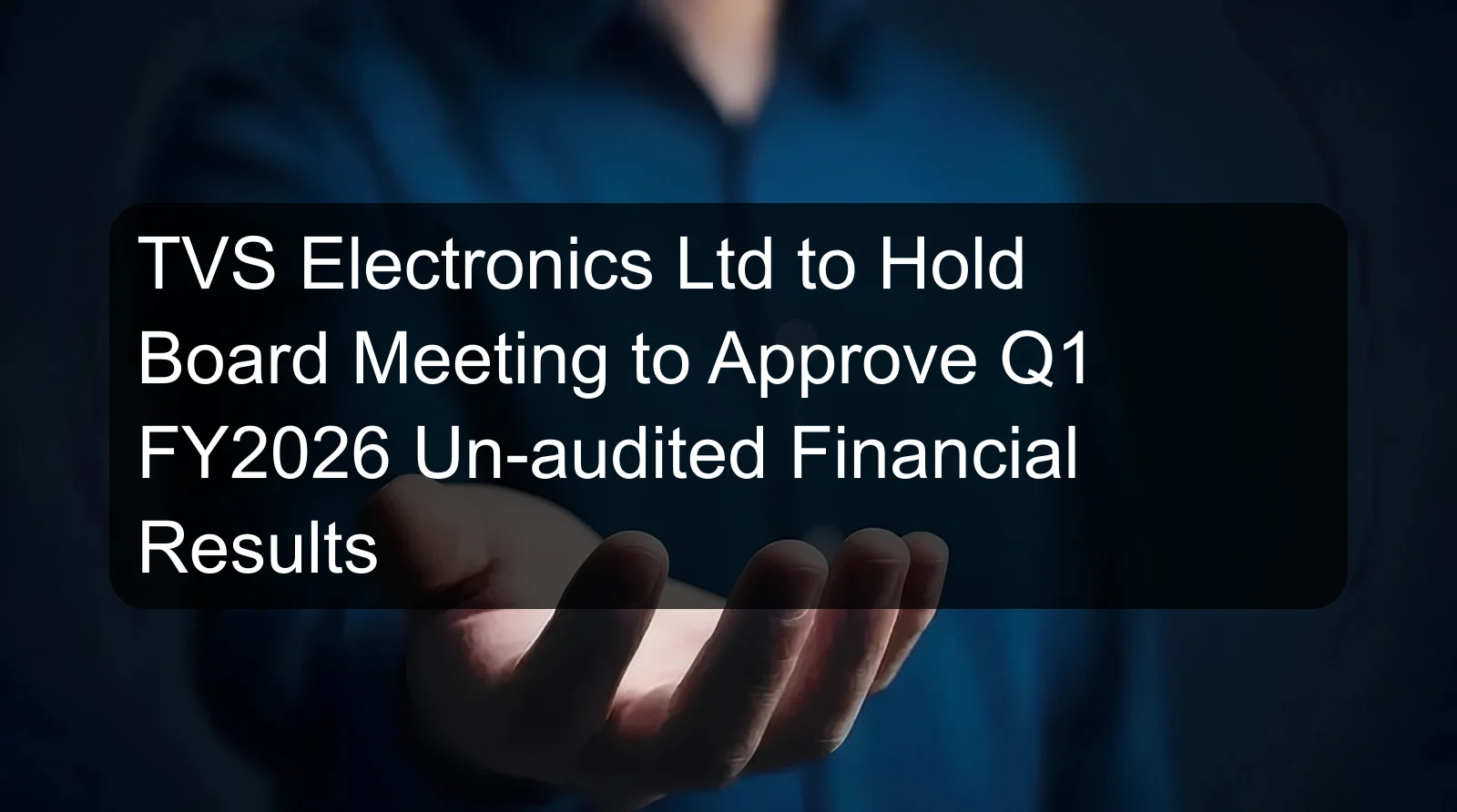 TVS Electronics Ltd to Hold Board Meeting to Approve Q1 FY2026 Un-audited Financial Results TVS Electronics Ltd to Hold Board Meeting to Approve Q1 FY2026 Un-audited Financial Results
