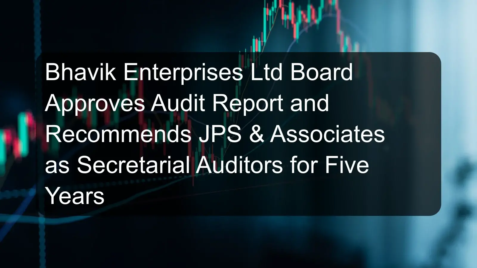 Bhavik Enterprises Ltd Board Approves Audit Report and Recommends JPS & Associates as Secretarial Auditors for Five Years