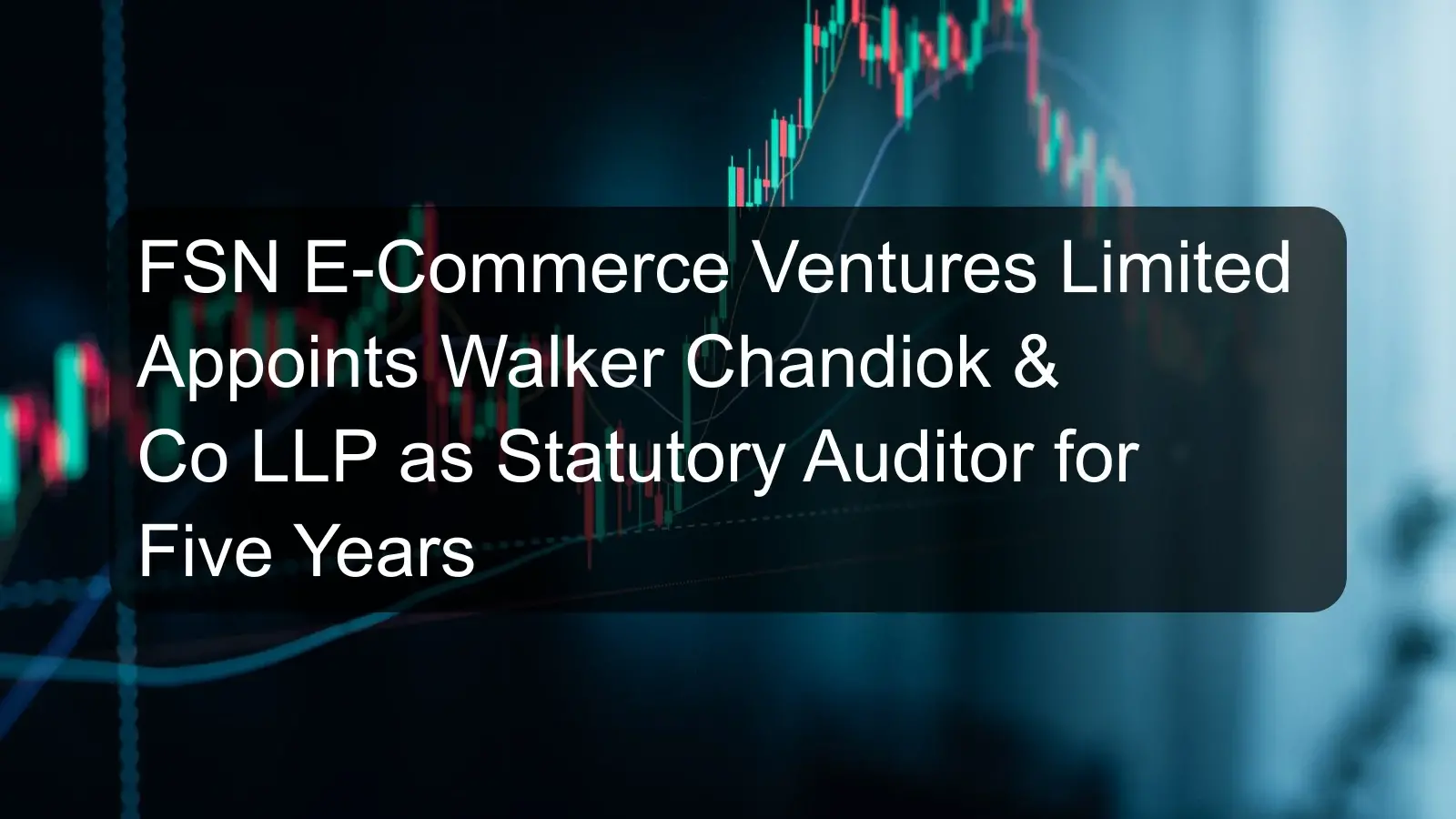 FSN E-Commerce Ventures Limited Appoints Walker Chandiok & Co LLP as Statutory Auditor for Five Years FSN E-Commerce Ventures Limited Appoints Walker Chandiok & Co LLP as Statutory Auditor for Five Years