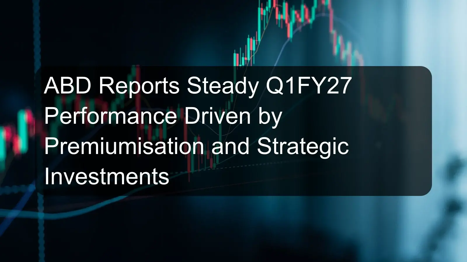 ABD Reports Steady Q1FY27 Performance Driven by Premiumisation and Strategic Investments