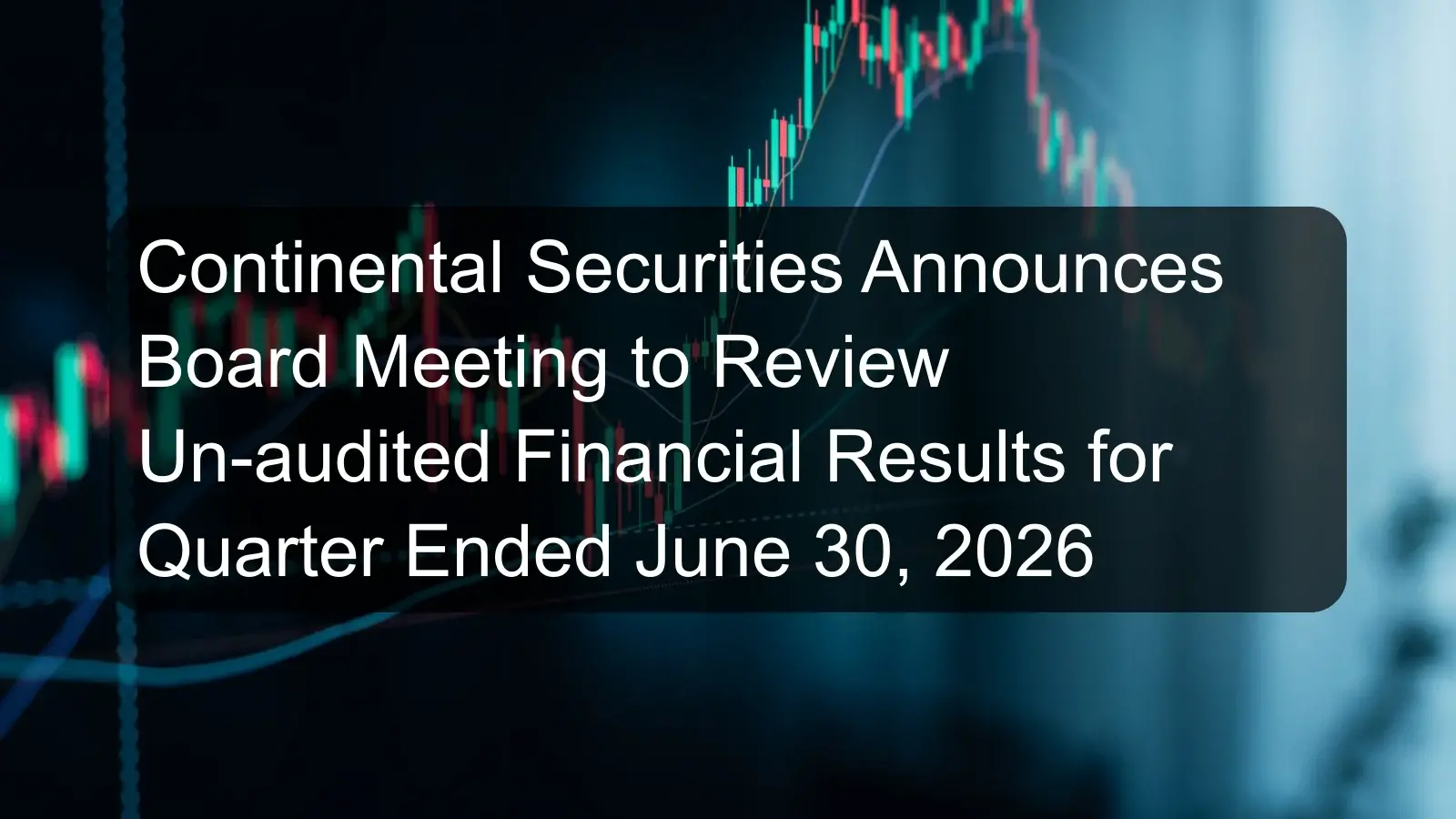 Continental Securities Announces Board Meeting to Review Un-audited Financial Results for Quarter Ended June 30, 2026