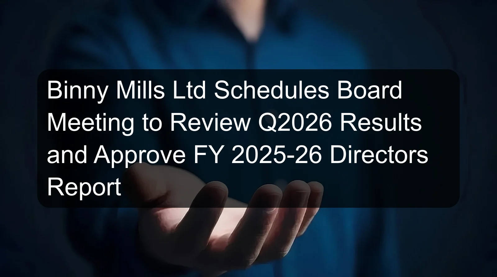 Binny Mills Ltd Schedules Board Meeting to Review Q2026 Results and Approve FY 2025-26 Directors Report Binny Mills Ltd Schedules Board Meeting to Review Q2026 Results and Approve FY 2025-26 Directors Report