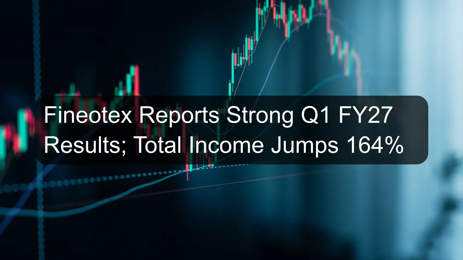 Fineotex Reports Strong Q1 FY27 Results; Total Income Jumps 164% Fineotex Reports Strong Q1 FY27 Results; Total Income Jumps 164%
