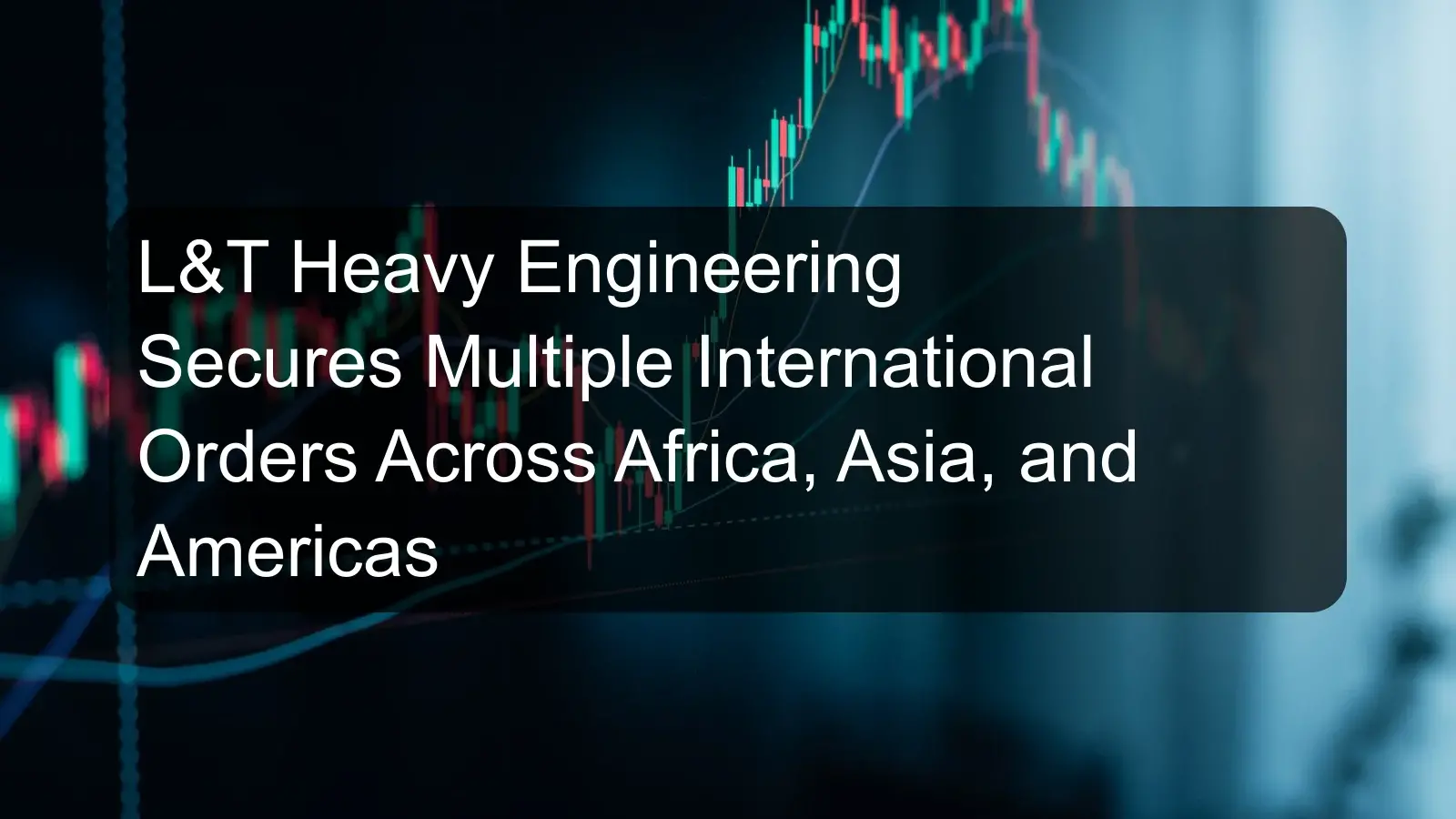 L&T Heavy Engineering Secures Multiple International Orders Across Africa, Asia, and Americas L&T Heavy Engineering Secures Multiple International Orders Across Africa, Asia, and Americas
