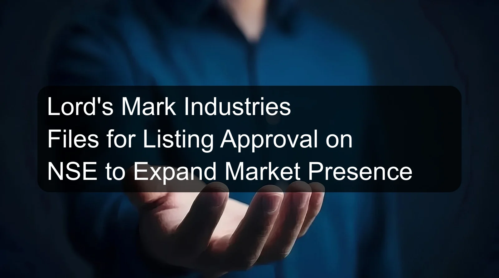 Lord's Mark Industries Files for Listing Approval on NSE to Expand Market Presence Lord's Mark Industries Files for Listing Approval on NSE to Expand Market Presence