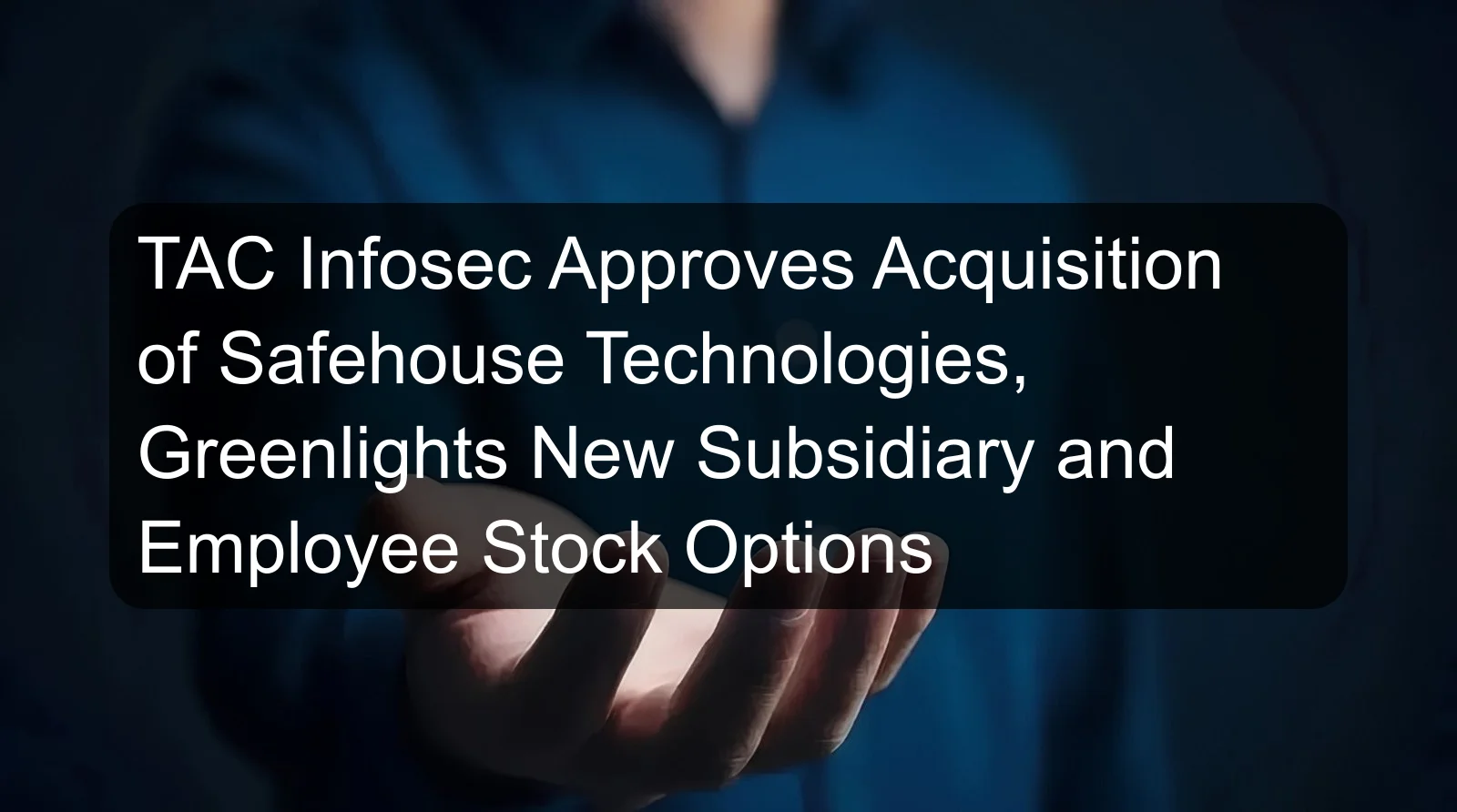 TAC Infosec Approves Acquisition of Safehouse Technologies, Greenlights New Subsidiary and Employee Stock Options
