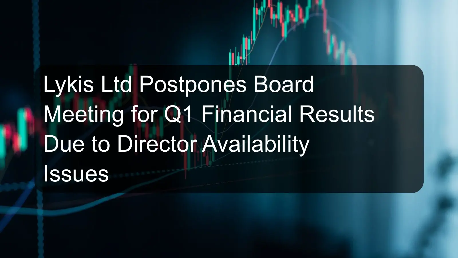 Lykis Ltd Postpones Board Meeting for Q1 Financial Results Due to Director Availability Issues Lykis Ltd Postpones Board Meeting for Q1 Financial Results Due to Director Availability Issues