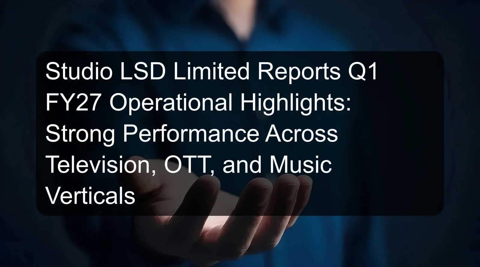 Studio LSD Limited Reports Q1 FY27 Operational Highlights: Strong Performance Across Television, OTT, and Music Verticals Studio LSD Limited Reports Q1 FY27 Operational Highlights: Strong Performance Across Television, OTT, and Music Verticals