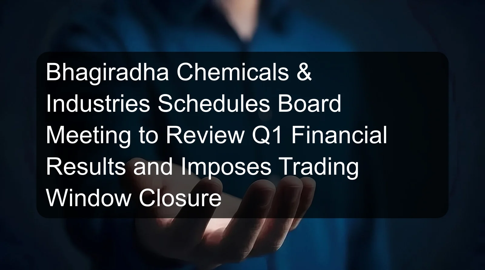 Bhagiradha Chemicals & Industries Schedules Board Meeting to Review Q1 Financial Results and Imposes Trading Window Closure Bhagiradha Chemicals & Industries Schedules Board Meeting to Review Q1 Financial Results and Imposes Trading Window Closure