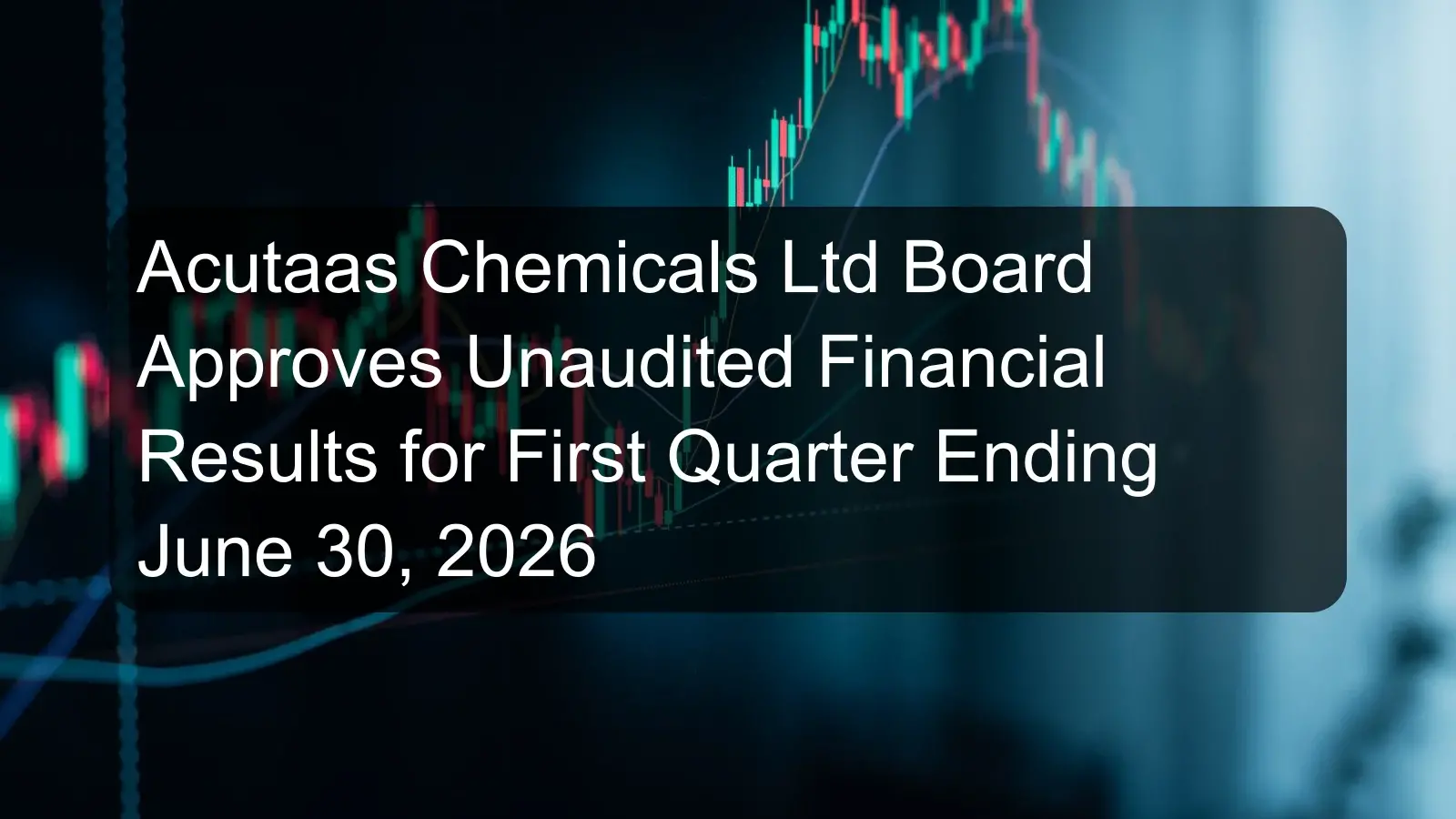 Acutaas Chemicals Ltd Board Approves Unaudited Financial Results for First Quarter Ending June 30, 2026 Acutaas Chemicals Ltd Board Approves Unaudited Financial Results for First Quarter Ending June 30, 2026