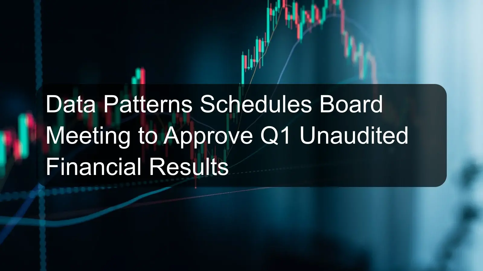 Data Patterns Schedules Board Meeting to Approve Q1 Unaudited Financial Results Data Patterns Schedules Board Meeting to Approve Q1 Unaudited Financial Results
