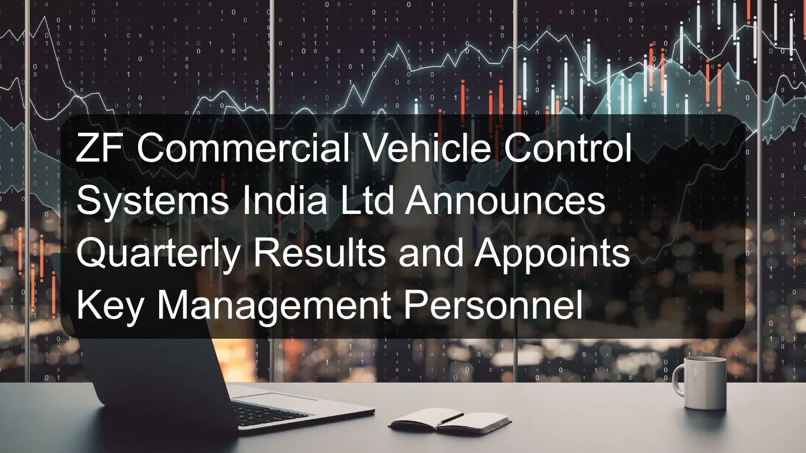 ZF Commercial Vehicle Control Systems India Ltd Announces Quarterly Results and Appoints Key Management Personnel ZF Commercial Vehicle Control Systems India Ltd Announces Quarterly Results and Appoints Key Management Personnel