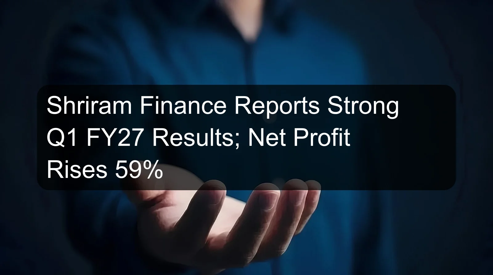 Shriram Finance Reports Strong Q1 FY27 Results; Net Profit Rises 59%