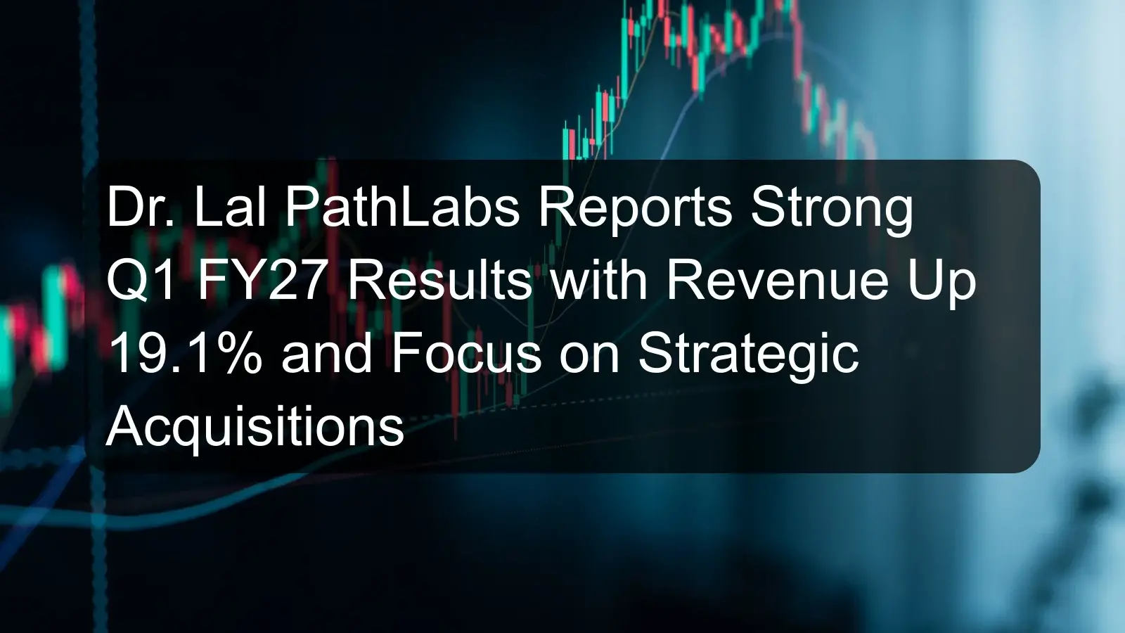 Dr. Lal PathLabs Reports Strong Q1 FY27 Results with Revenue Up 19.1% and Focus on Strategic Acquisitions