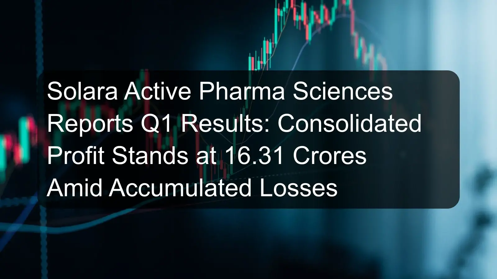 Solara Active Pharma Sciences Reports Q1 Results: Consolidated Profit Stands at 16.31 Crores Amid Accumulated Losses