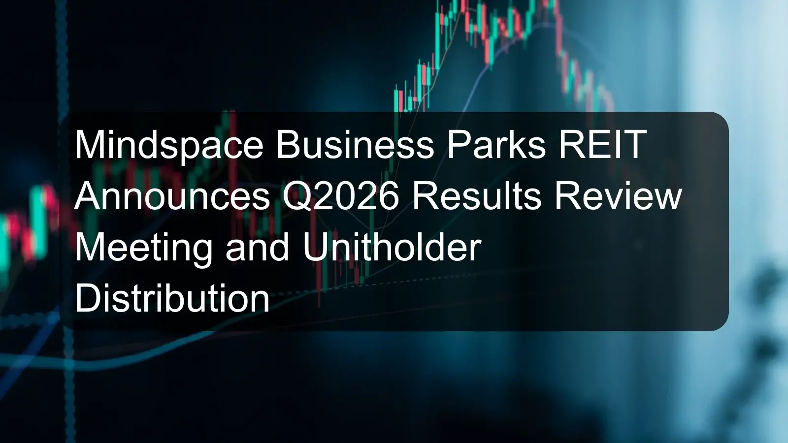 Mindspace Business Parks REIT Announces Q2026 Results Review Meeting and Unitholder Distribution Mindspace Business Parks REIT Announces Q2026 Results Review Meeting and Unitholder Distribution
