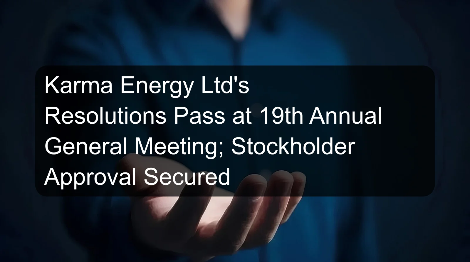 Karma Energy Ltd's Resolutions Pass at 19th Annual General Meeting; Stockholder Approval Secured Karma Energy Ltd's Resolutions Pass at 19th Annual General Meeting; Stockholder Approval Secured