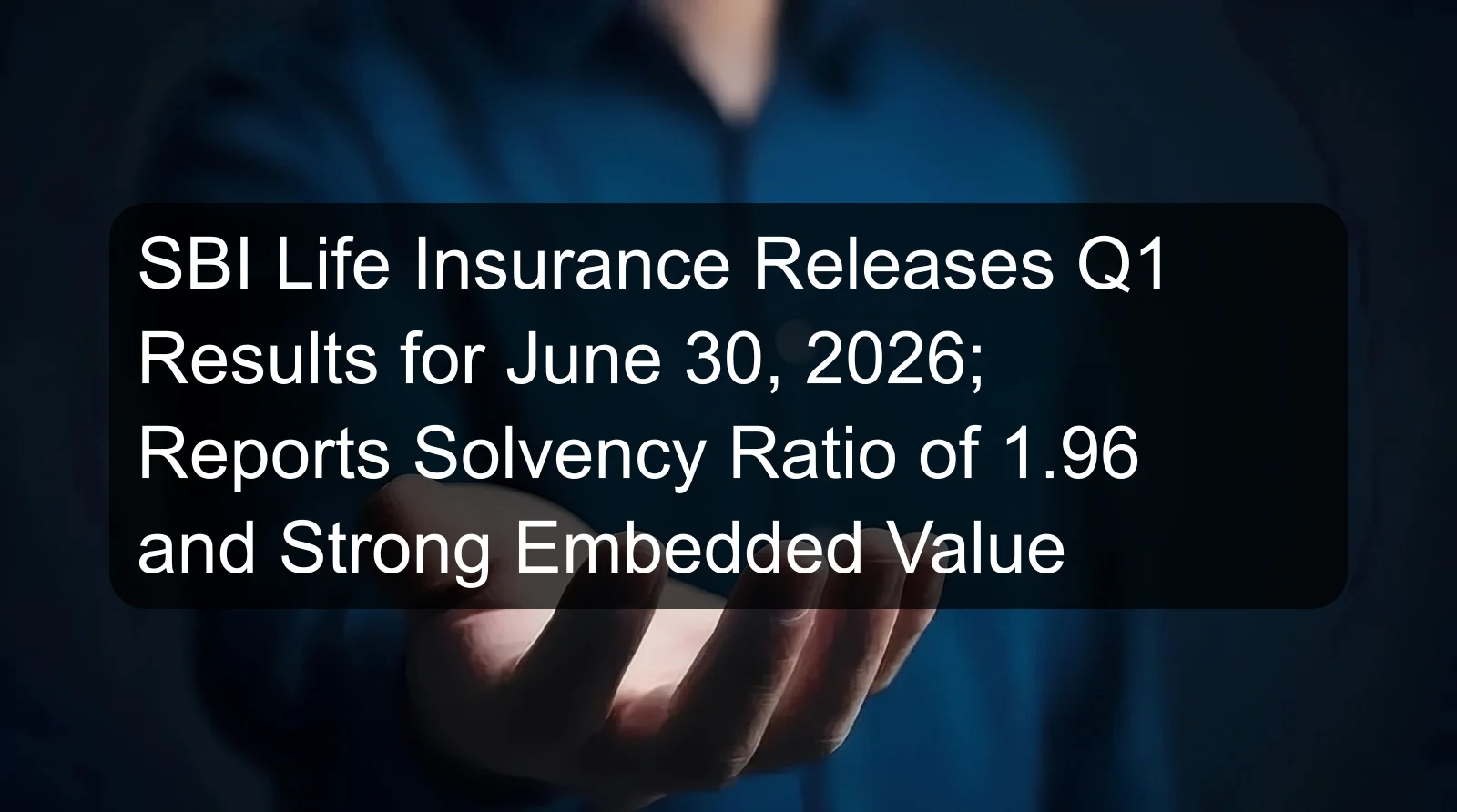 SBI Life Insurance Releases Q1 Results for June 30, 2026; Reports Solvency Ratio of 1.96 and Strong Embedded Value SBI Life Insurance Releases Q1 Results for June 30, 2026; Reports Solvency Ratio of 1.96 and Strong Embedded Value