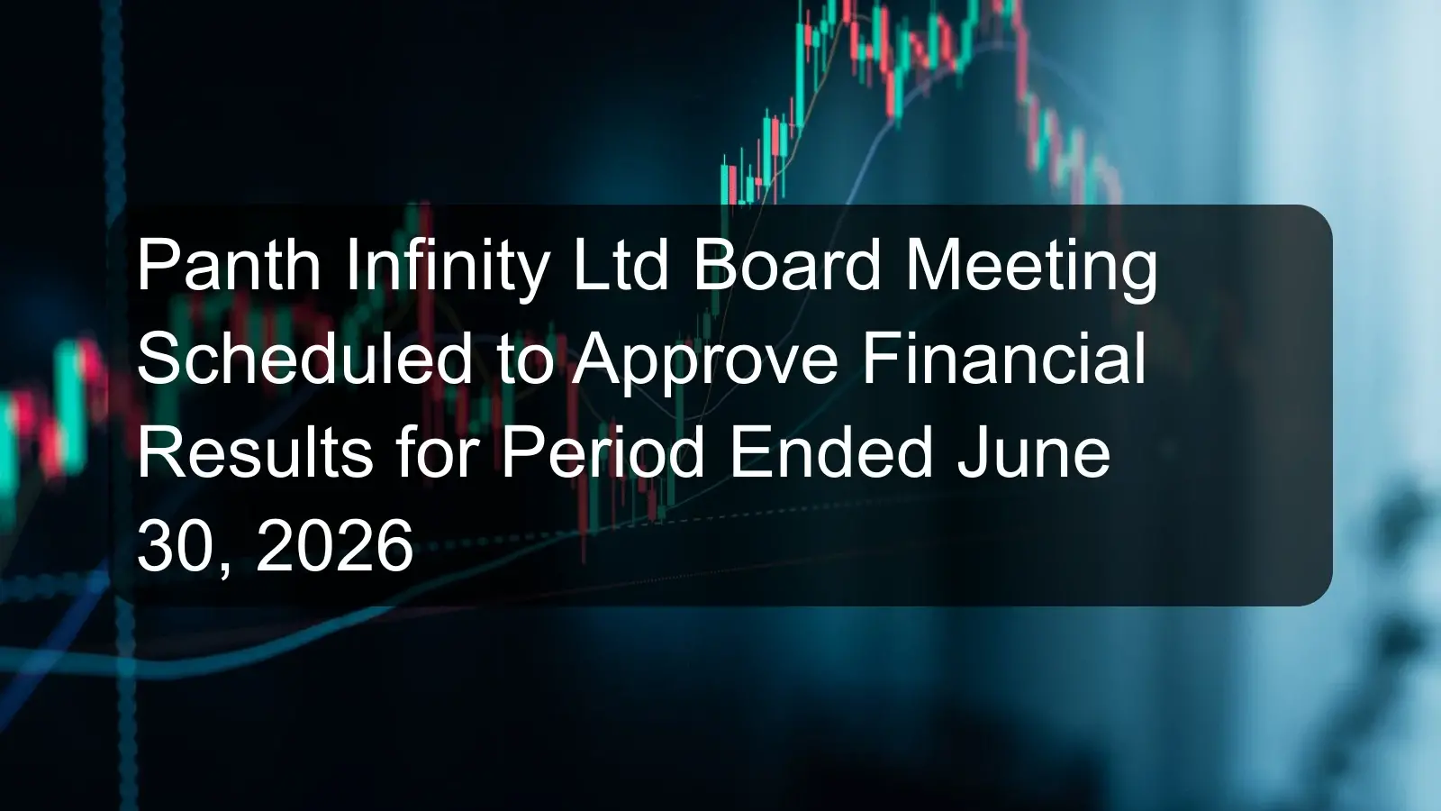 Panth Infinity Ltd Board Meeting Scheduled to Approve Financial Results for Period Ended June 30, 2026 Panth Infinity Ltd Board Meeting Scheduled to Approve Financial Results for Period Ended June 30, 2026