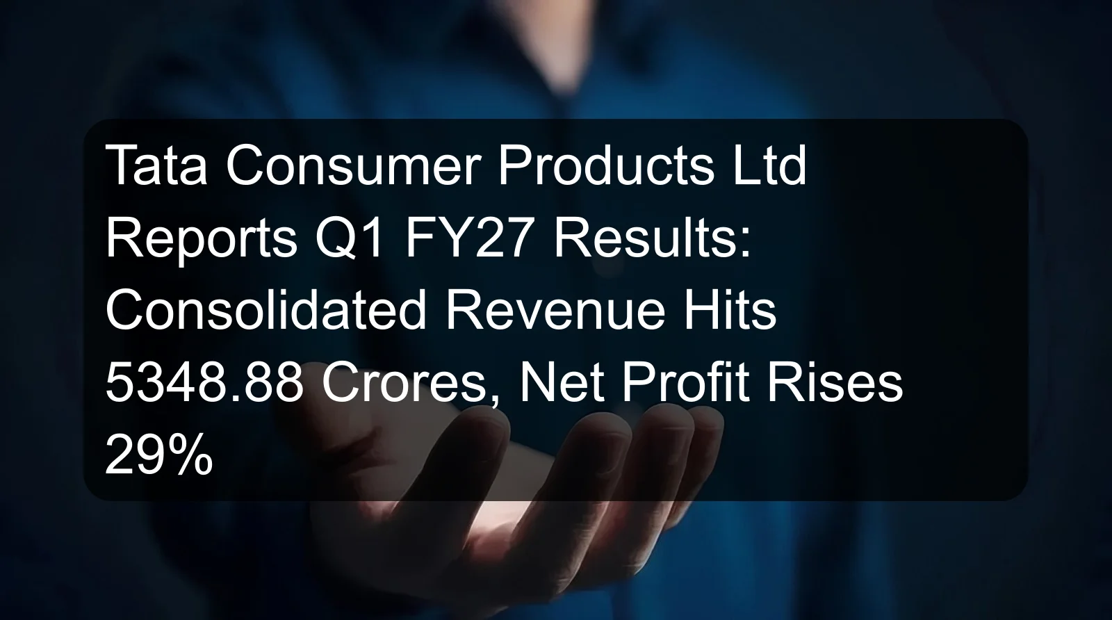 Tata Consumer Products Ltd Reports Q1 FY27 Results: Consolidated Revenue Hits 5348.88 Crores, Net Profit Rises 29%