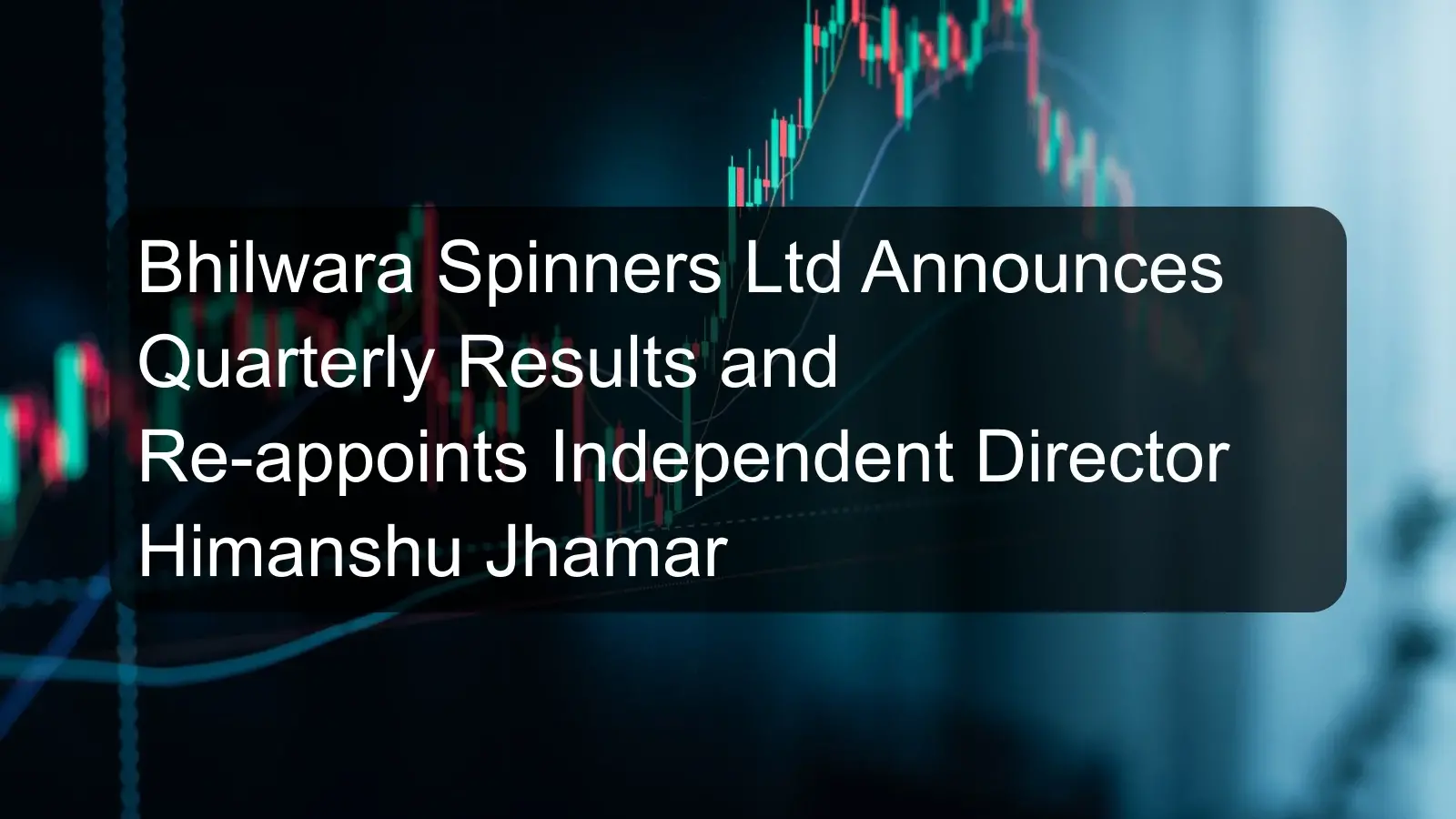Bhilwara Spinners Ltd Announces Quarterly Results and Re-appoints Independent Director Himanshu Jhamar Bhilwara Spinners Ltd Announces Quarterly Results and Re-appoints Independent Director Himanshu Jhamar