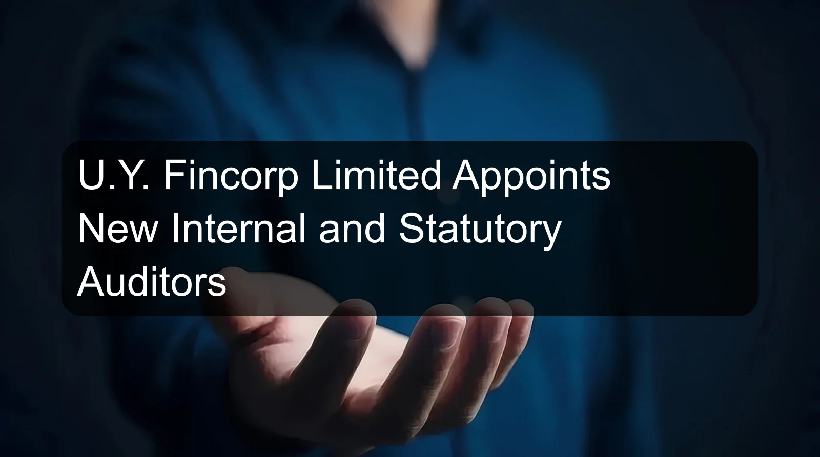 U.Y. Fincorp Limited Appoints New Internal and Statutory Auditors U.Y. Fincorp Limited Appoints New Internal and Statutory Auditors