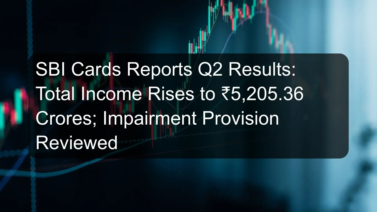 SBI Cards Reports Q2 Results: Total Income Rises to ₹5,205.36 Crores; Impairment Provision Reviewed