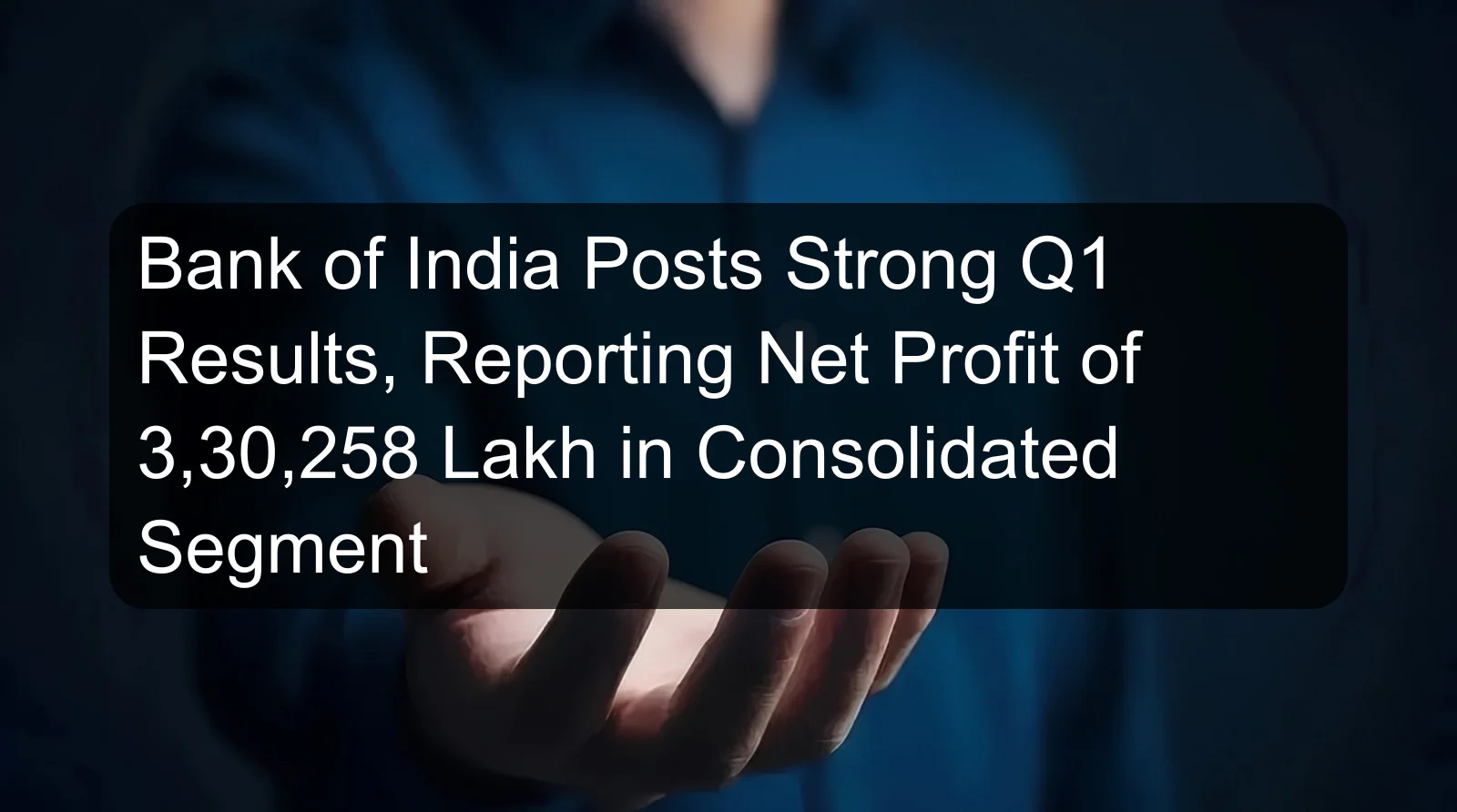 Bank of India Posts Strong Q1 Results, Reporting Net Profit of 3,30,258 Lakh in Consolidated Segment Bank of India Posts Strong Q1 Results, Reporting Net Profit of 3,30,258 Lakh in Consolidated Segment