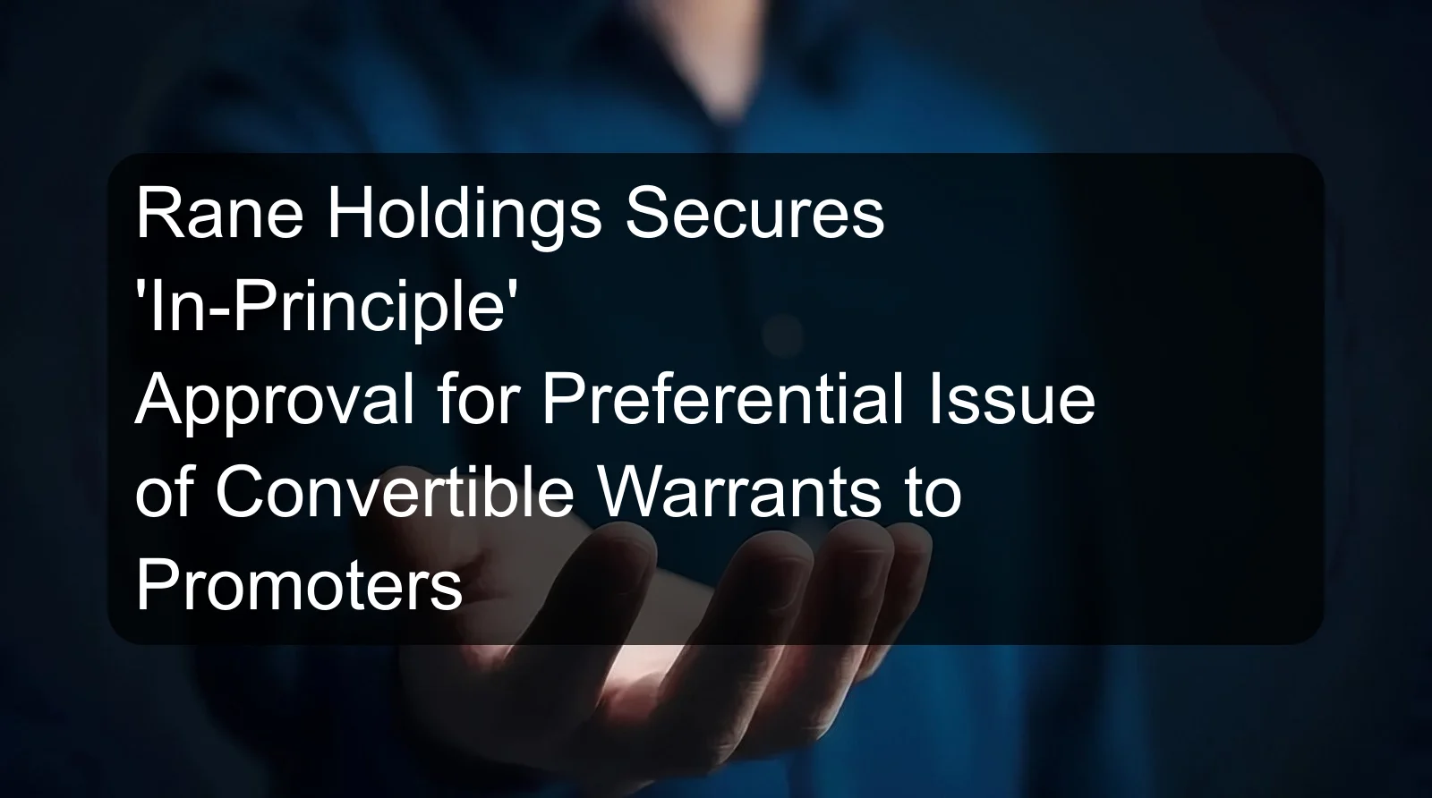 Rane Holdings Secures 'In-Principle' Approval for Preferential Issue of Convertible Warrants to Promoters Rane Holdings Secures 'In-Principle' Approval for Preferential Issue of Convertible Warrants to Promoters